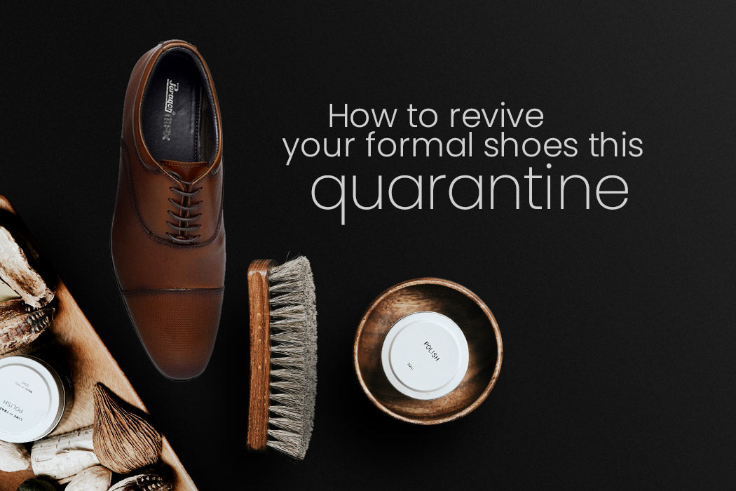 HOW TO REVIVE YOUR FORMAL SHOES THIS QUARANTINE