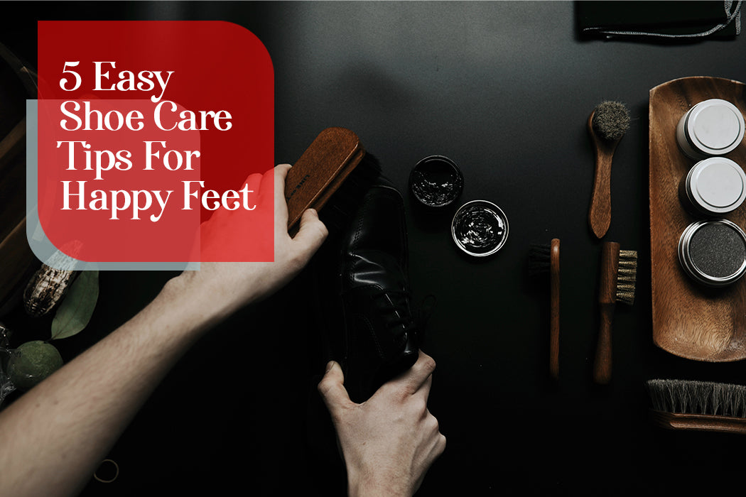 5 Easy Shoe Care Tips For Happy Feet
