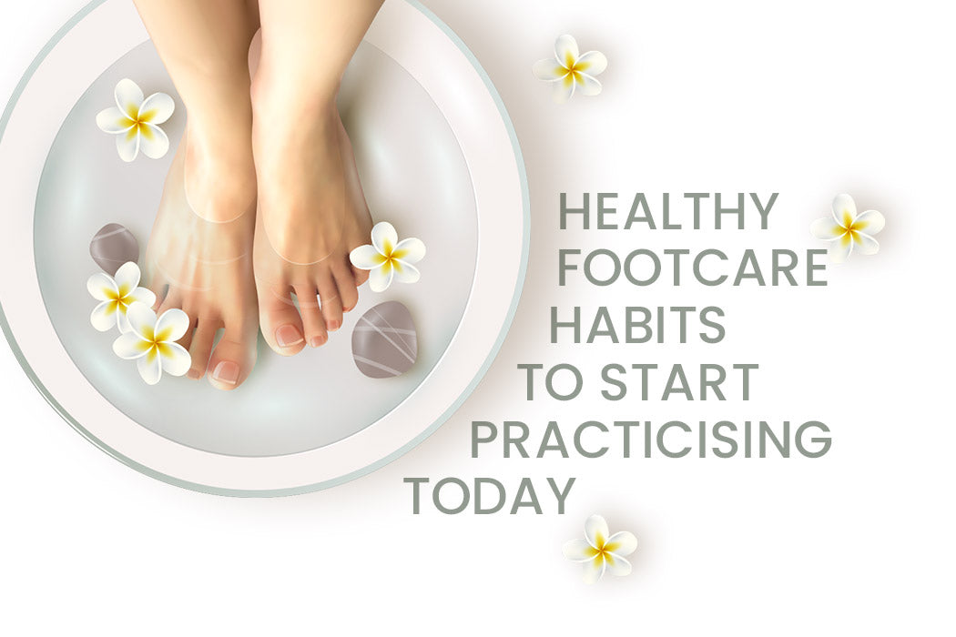 HEALTHY FOOTCARE HABITS TO START PRACTISING TODAY