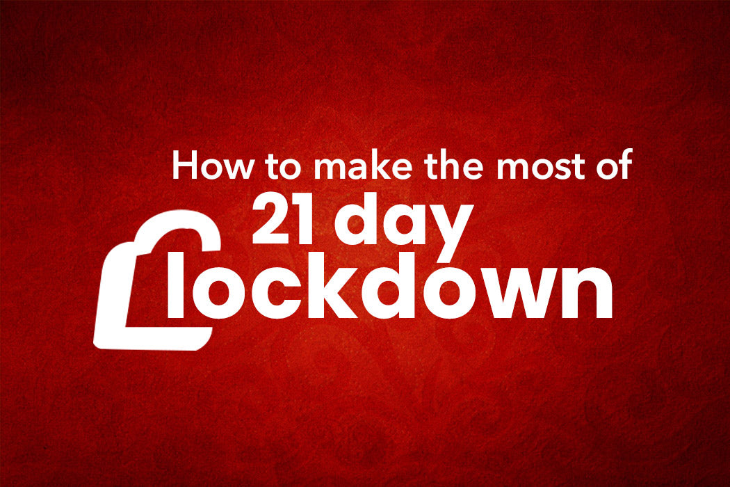 How to make the most of the 21 day lockdown